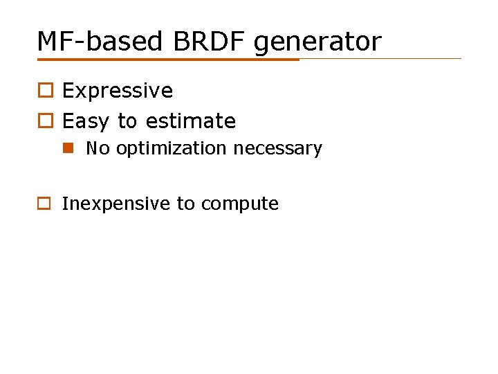 MF-based BRDF generator o Expressive o Easy to estimate n No optimization necessary o