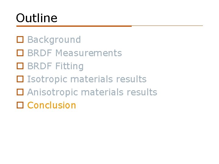 Outline o o o Background BRDF Measurements BRDF Fitting Isotropic materials results Anisotropic materials