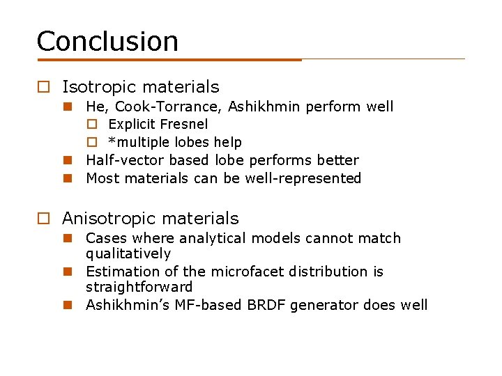 Conclusion o Isotropic materials n He, Cook-Torrance, Ashikhmin perform well o Explicit Fresnel o