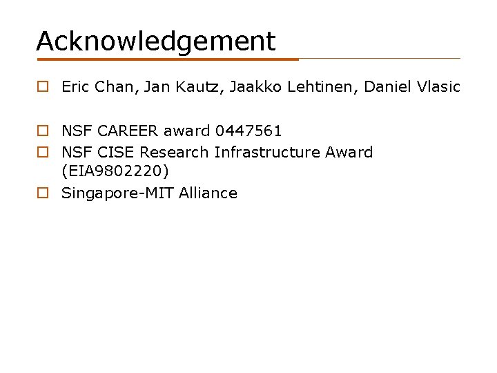 Acknowledgement o Eric Chan, Jan Kautz, Jaakko Lehtinen, Daniel Vlasic o NSF CAREER award