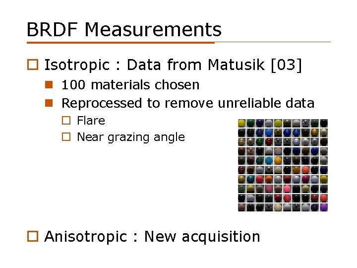 BRDF Measurements o Isotropic : Data from Matusik [03] n 100 materials chosen n
