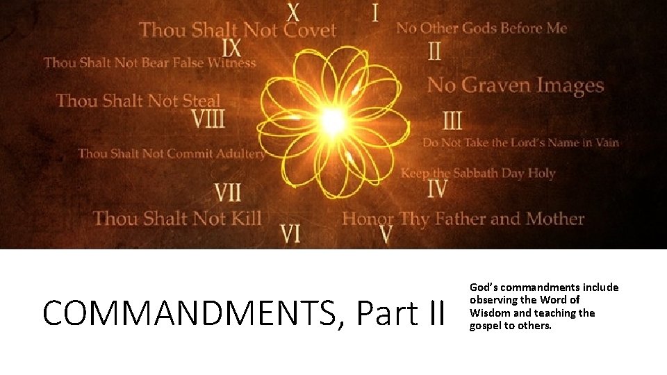 COMMANDMENTS, Part II God’s commandments include observing the Word of Wisdom and teaching the