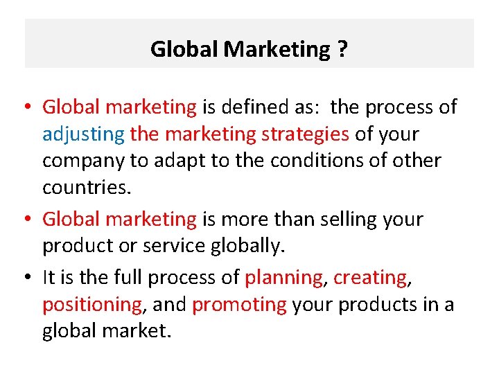 Global Marketing ? • Global marketing is defined as: the process of adjusting the