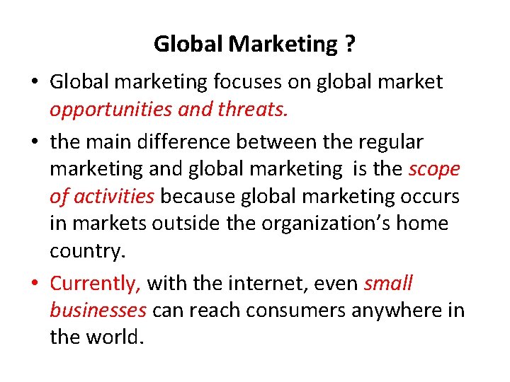 Global Marketing ? • Global marketing focuses on global market opportunities and threats. •