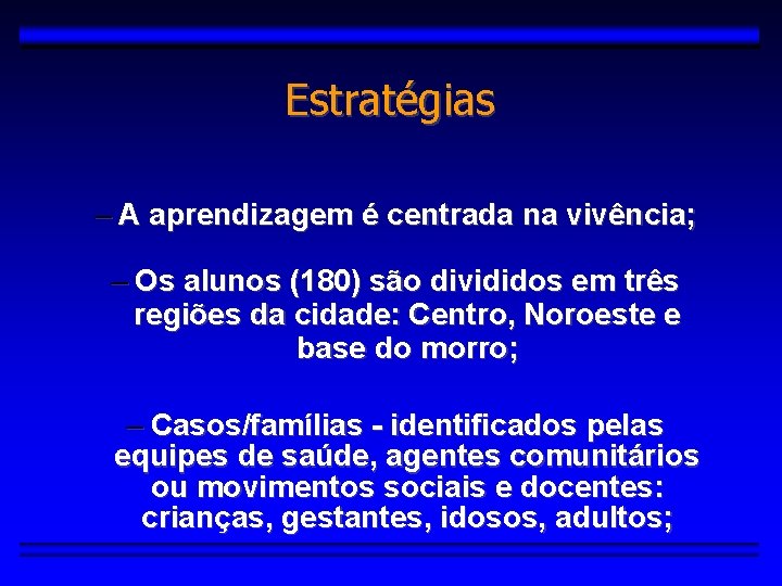 Estratégias – A aprendizagem é centrada na vivência; – Os alunos (180) são divididos