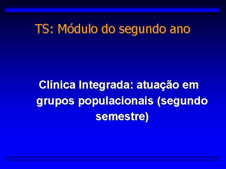 TS: Módulo do segundo ano Clínica Integrada: atuação em grupos populacionais (segundo semestre) 