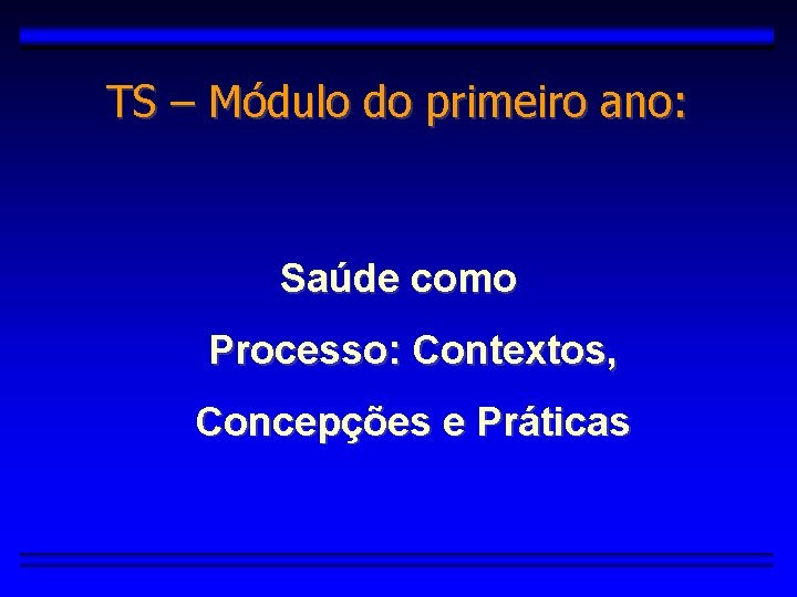 TS – Módulo do primeiro ano: Saúde como Processo: Contextos, Concepções e Práticas 