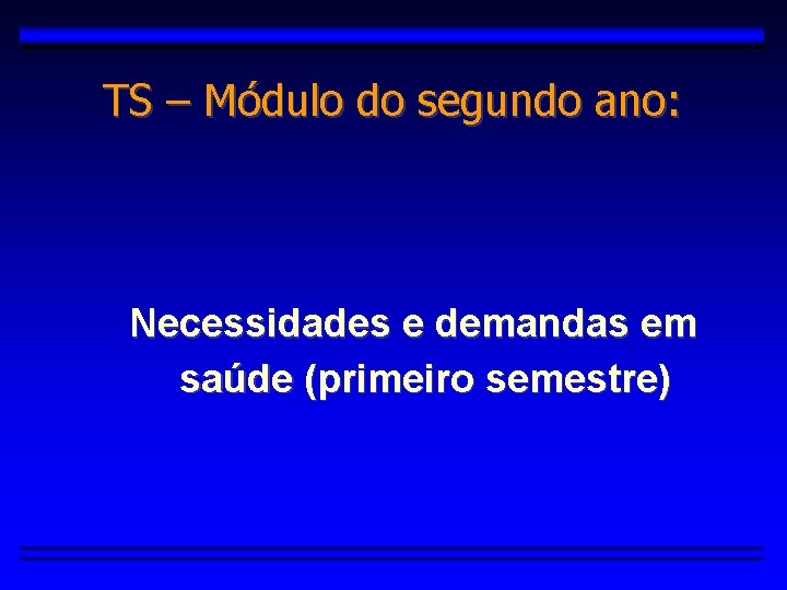 TS – Módulo do segundo ano: Necessidades e demandas em saúde (primeiro semestre) 