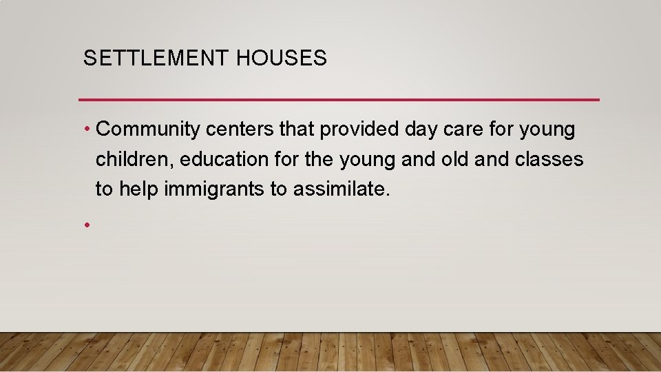 SETTLEMENT HOUSES • Community centers that provided day care for young children, education for
