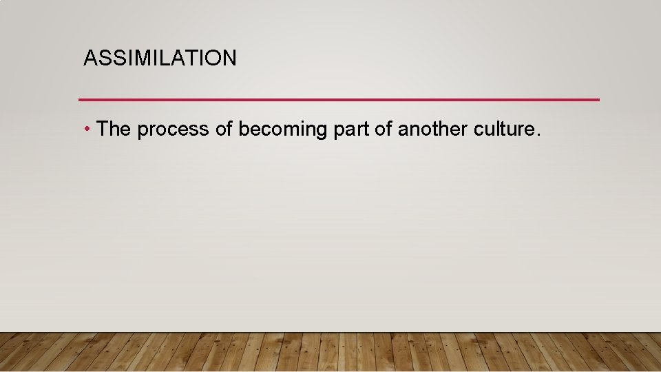 ASSIMILATION • The process of becoming part of another culture. 