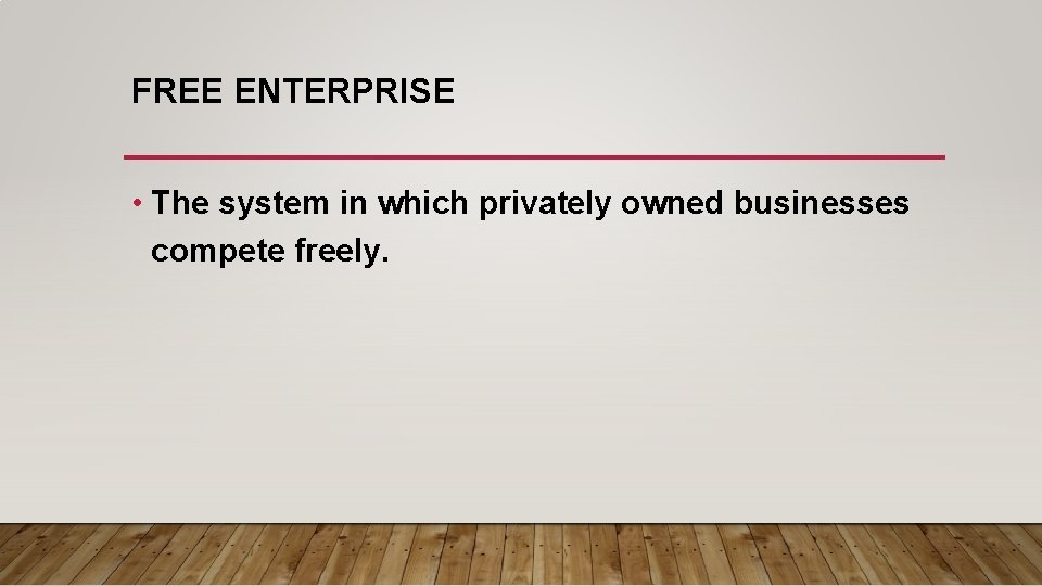 FREE ENTERPRISE • The system in which privately owned businesses compete freely. 