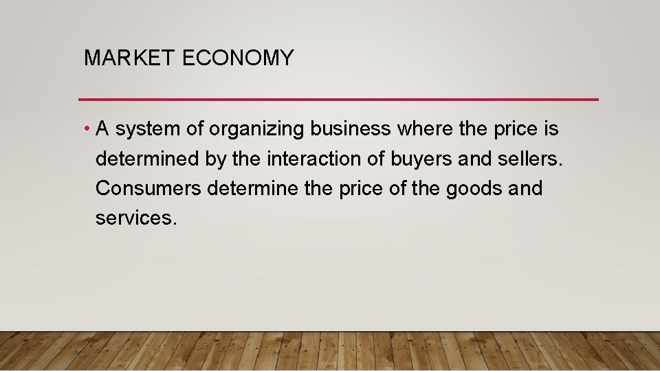 MARKET ECONOMY • A system of organizing business where the price is determined by