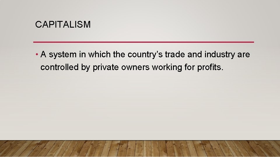 CAPITALISM • A system in which the country’s trade and industry are controlled by