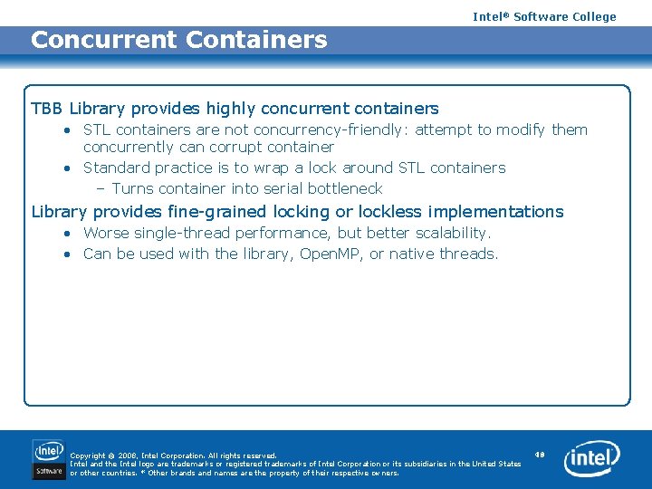 Intel® Software College Concurrent Containers TBB Library provides highly concurrent containers • STL containers