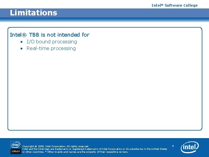 Intel® Software College Limitations Intel® TBB is not intended for • I/O bound processing