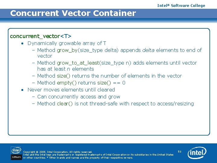 Intel® Software College Concurrent Vector Container concurrent_vector<T> • Dynamically growable array of T –