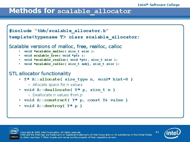 Methods for scalable_allocator Intel® Software College #include “tbb/scalable_allocator. h” template<typename T> class scalable_allocator; Scalable
