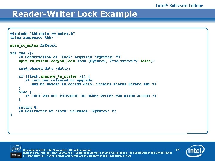 Intel® Software College Reader-Writer Lock Example #include “tbb/spin_rw_mutex. h” using namespace tbb; spin_rw_mutex My.