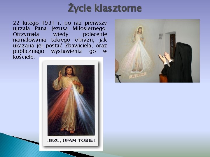 Życie klasztorne 22 lutego 1931 r. po raz pierwszy ujrzała Pana Jezusa Miłosiernego. Otrzymała