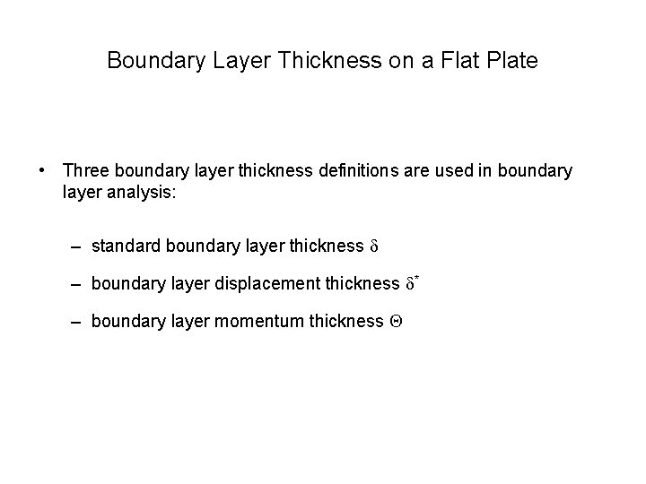 Boundary Layer Thickness on a Flat Plate • Three boundary layer thickness definitions are