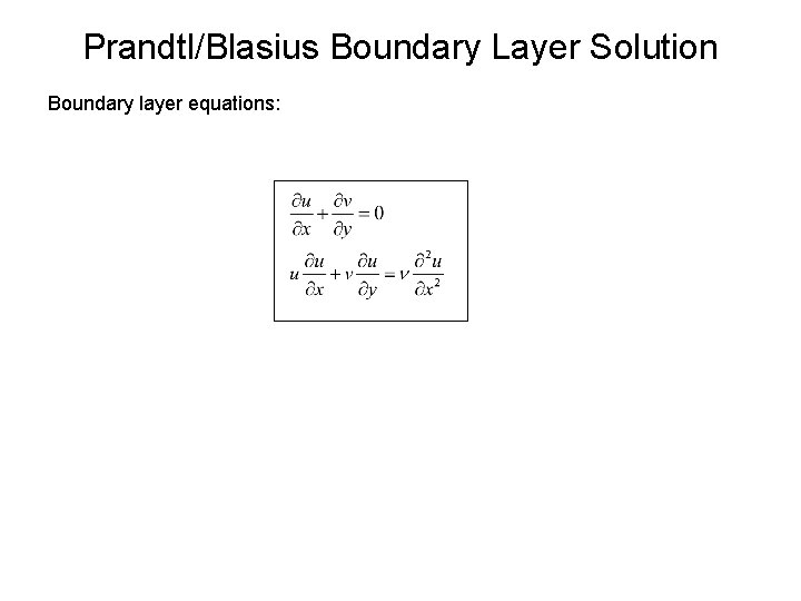 Prandtl/Blasius Boundary Layer Solution Boundary layer equations: 