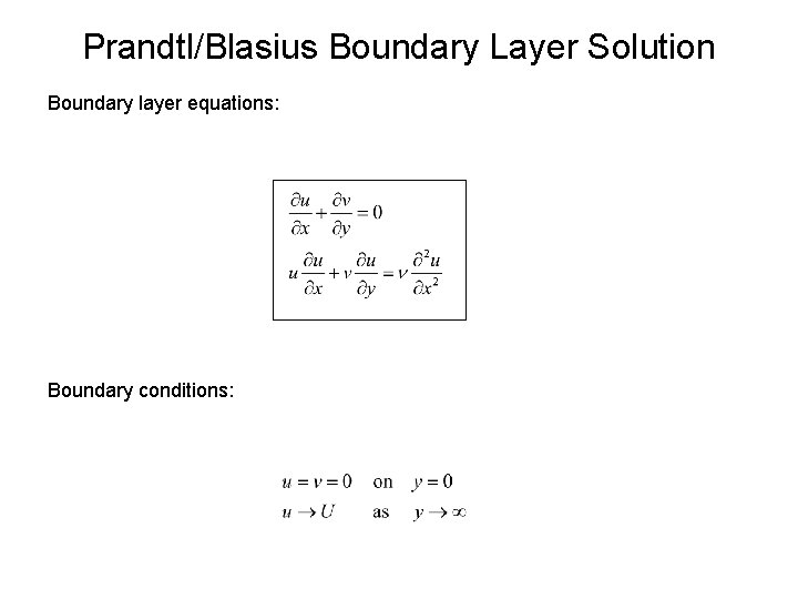 Prandtl/Blasius Boundary Layer Solution Boundary layer equations: Boundary conditions: 