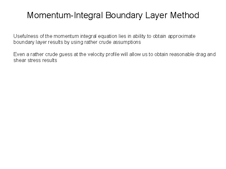 Momentum-Integral Boundary Layer Method Usefulness of the momentum integral equation lies in ability to