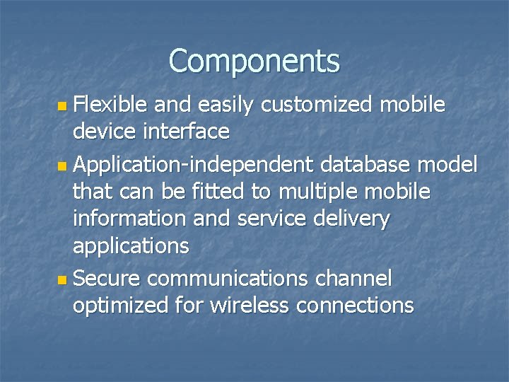 Components n Flexible and easily customized mobile device interface n Application-independent database model that