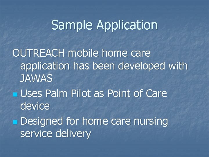 Sample Application OUTREACH mobile home care application has been developed with JAWAS n Uses