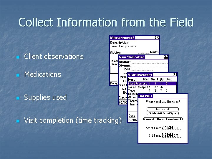 Collect Information from the Field n Client observations n Medications n Supplies used n