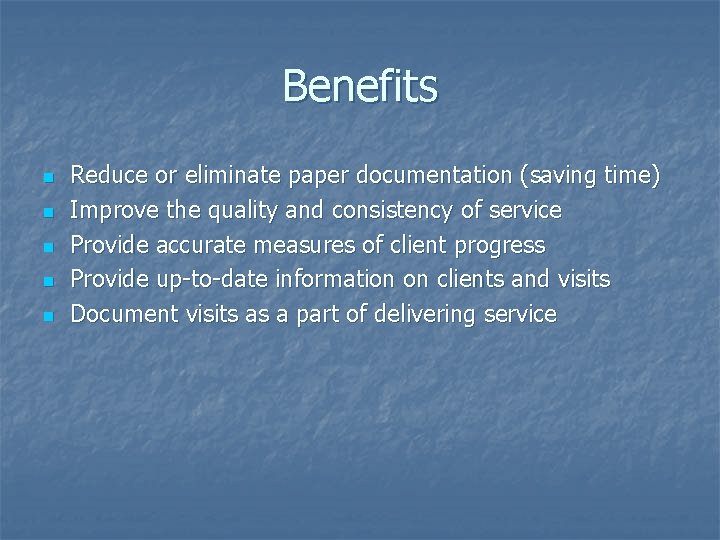 Benefits n n n Reduce or eliminate paper documentation (saving time) Improve the quality