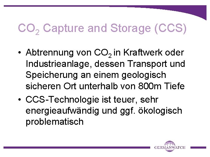 CO 2 Capture and Storage (CCS) • Abtrennung von CO 2 in Kraftwerk oder