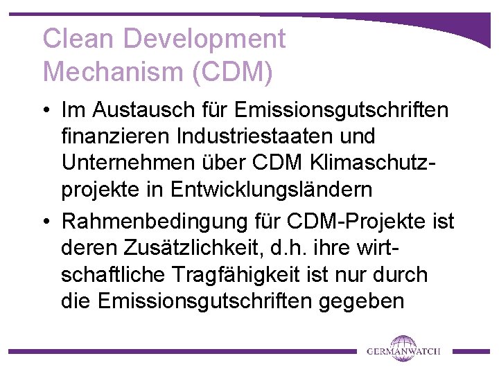 Clean Development Mechanism (CDM) • Im Austausch für Emissionsgutschriften finanzieren Industriestaaten und Unternehmen über