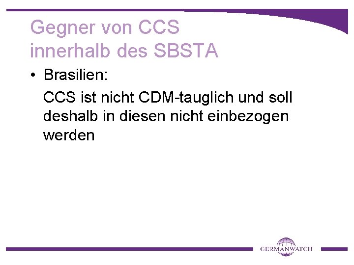 Gegner von CCS innerhalb des SBSTA • Brasilien: CCS ist nicht CDM-tauglich und soll