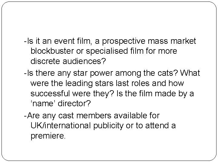 -Is it an event film, a prospective mass market blockbuster or specialised film for