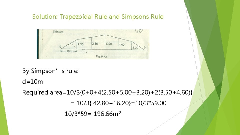 Solution: Trapezoidal Rule and Simpsons Rule By Simpson’s rule: d=10 m Required area=10/3{0+0+4(2. 50+5.