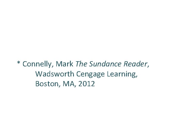 * Connelly, Mark The Sundance Reader, Wadsworth Cengage Learning, Boston, MA, 2012 * Connelly, Mark The Sundance Reader, Wadsworth Cengage Learning, Boston, MA, 2012