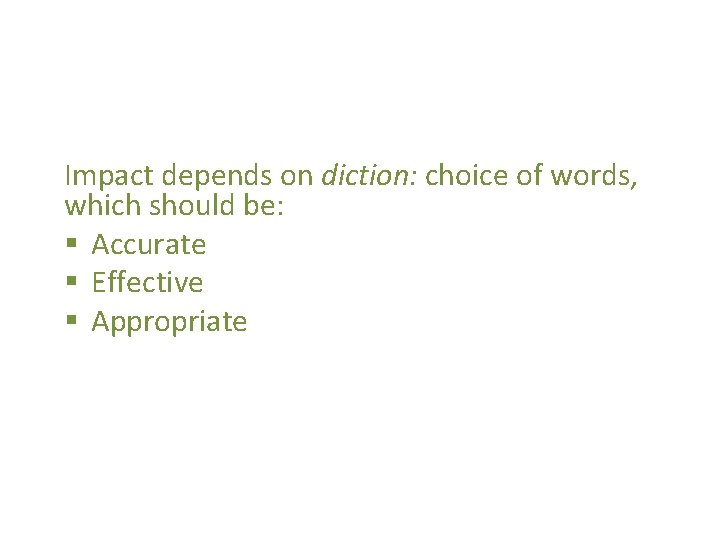 Impact depends on diction: choice of words, which should be: § Accurate § Effective Impact depends on diction: choice of words, which should be: § Accurate § Effective