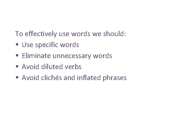 To effectively use words we should: § Use specific words § Eliminate unnecessary words To effectively use words we should: § Use specific words § Eliminate unnecessary words