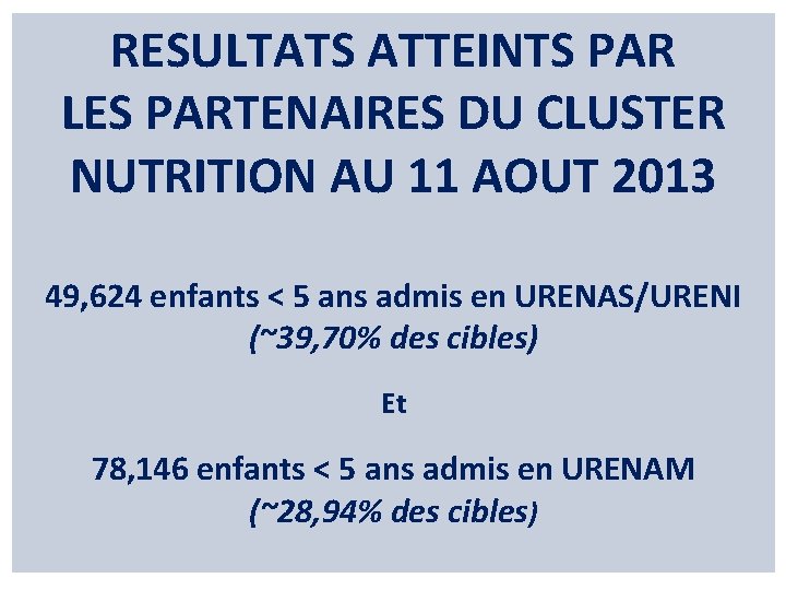 RESULTATS ATTEINTS PAR LES PARTENAIRES DU CLUSTER NUTRITION AU 11 AOUT 2013 49, 624