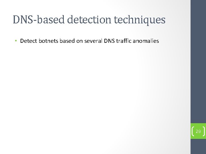 DNS-based detection techniques • Detect botnets based on several DNS traffic anomalies 29 