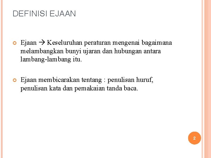 DEFINISI EJAAN Ejaan Keseluruhan peraturan mengenai bagaimana melambangkan bunyi ujaran dan hubungan antara lambang-lambang