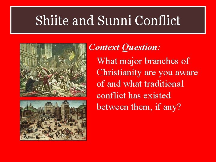Shiite and Sunni Conflict Context Question: What major branches of Christianity are you aware