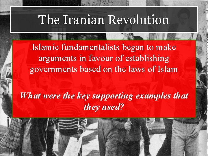 The Iranian Revolution Islamic fundamentalists began to make arguments in favour of establishing governments