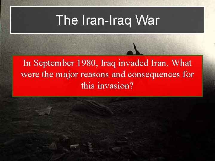 The Iran-Iraq War In September 1980, Iraq invaded Iran. What were the major reasons