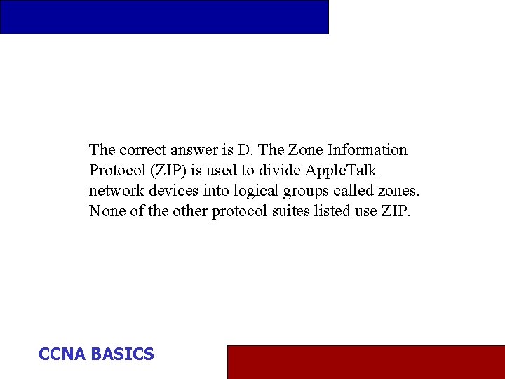 The correct answer is D. The Zone Information Protocol (ZIP) is used to divide