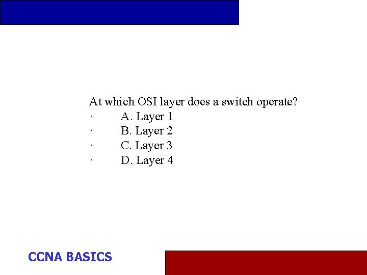 At which OSI layer does a switch operate? · A. Layer 1 · B.