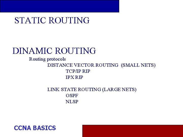 STATIC ROUTING DINAMIC ROUTING Routing protocols DISTANCE VECTOR ROUTING (SMALL NETS) TCP/IP RIP IPX