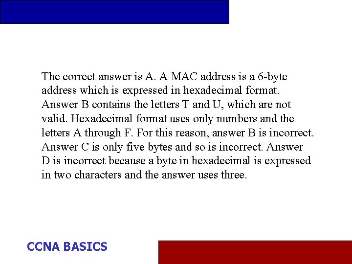 The correct answer is A. A MAC address is a 6 -byte address which