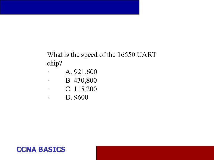 What is the speed of the 16550 UART chip? · A. 921, 600 ·